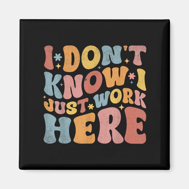 I Dont Know I Just Work Here Funny Humourous Sayin Magnet (Front)