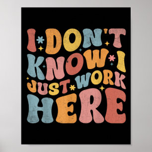 I Dont Know I Just Work Here Funny Humourous Sayin Poster