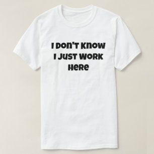 I Don't Know I Just Work Here Funny Mum Dad  T-Shirt