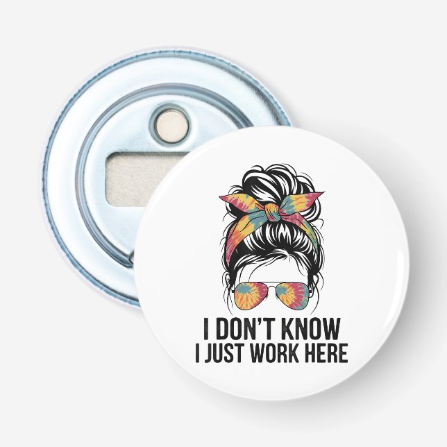 I Don't Know I Just Work Here Funny Sarcasm Quotes Bottle Opener (Front)