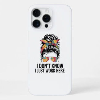 I Don't Know I Just Work Here Funny Sarcasm Quotes iPhone 16 Pro Max Case