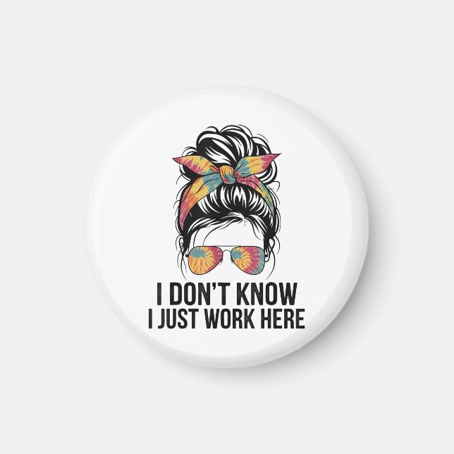 I Don't Know I Just Work Here Funny Sarcasm Quotes Magnet (Front)