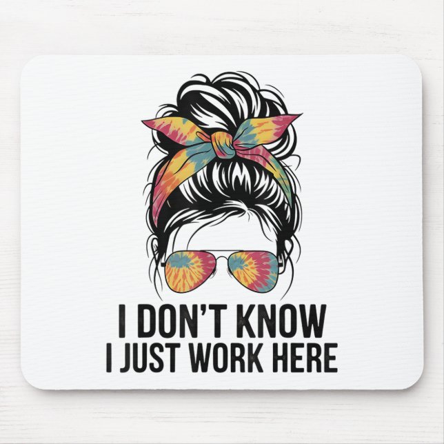 I Don't Know I Just Work Here Funny Sarcasm Quotes Mouse Pad (Front)