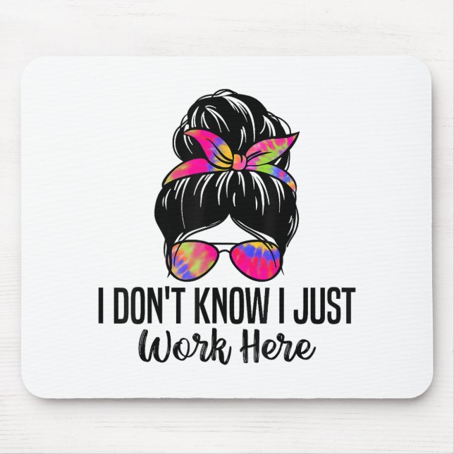 I Don't Know I Just Work Here Funny Sarcasm Quotes Mouse Pad (Front)