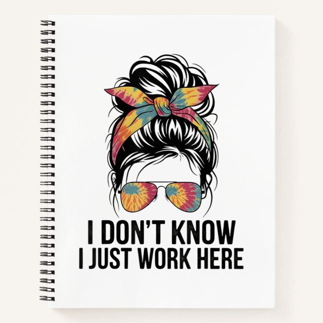 I Don't Know I Just Work Here Funny Sarcasm Quotes Notebook (Front)