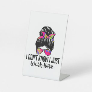 I Don't Know I Just Work Here Funny Sarcasm Quotes Pedestal Sign