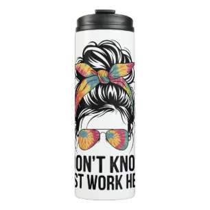 I Don't Know I Just Work Here Funny Sarcasm Quotes Thermal Tumbler