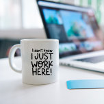 I don't know I Just work here, Funny Workplace Coffee Mug<br><div class="desc">Wonderful for the office,  home,  and a perfect snarky little gift!</div>