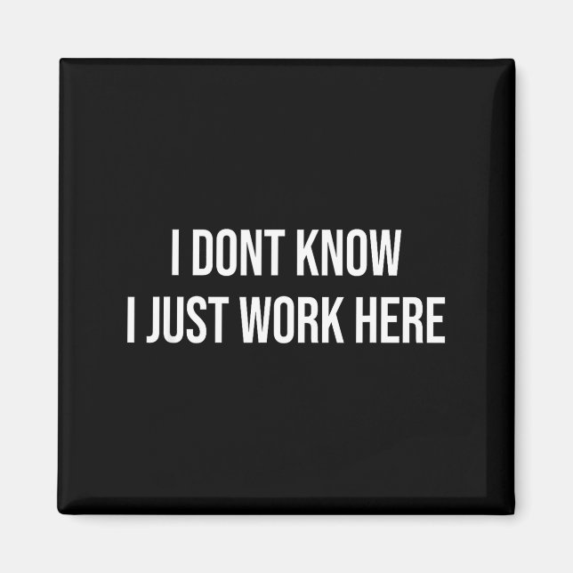 I Don't Know I Just Work Here  Magnet (Front)