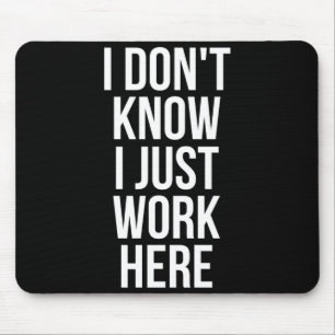I Dont Know I Just Work Here Mouse Pad