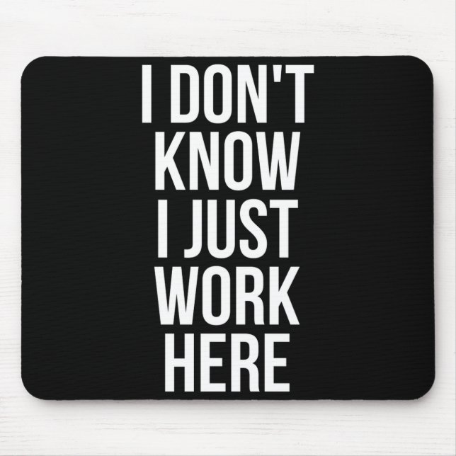 I Dont Know I Just Work Here  Mouse Pad (Front)