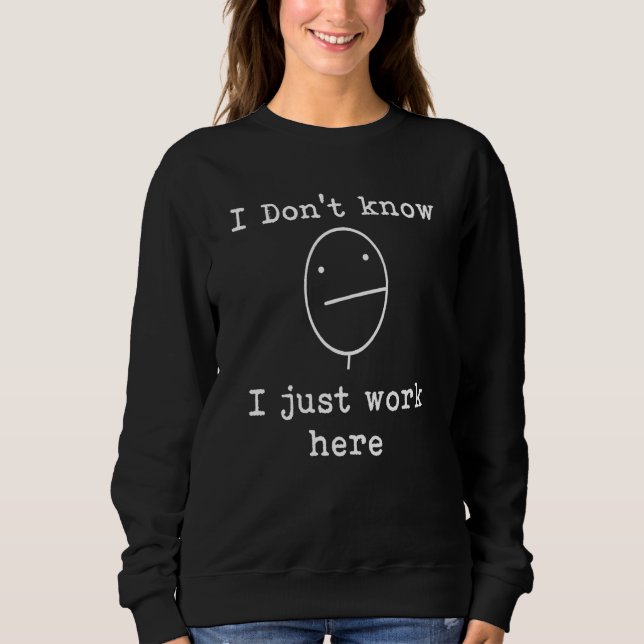 I Don't Know I Just Work Here Office Sarcastic Hum Sweatshirt (Front)
