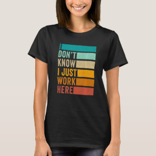 I Don't Know I Just Work Here T-Shirt
