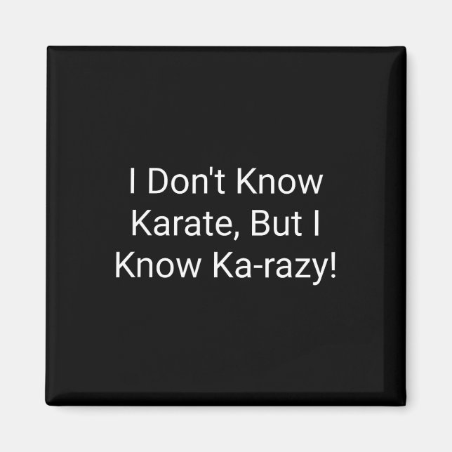 I Don't Know Karate But I Know Karazy  Magnet (Front)