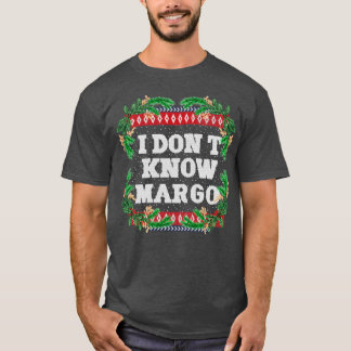 I dont know margo1 T-Shirt