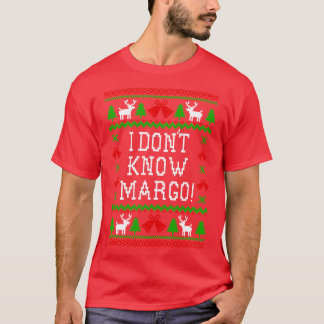 I Dont Know Margo Christmas Vacation Quote Ugly Ch T-Shirt