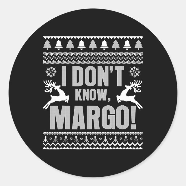 I Don't Know-margo Ugly Fun Christmas For Vacation Classic Round Sticker (Front)