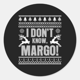 I Don't Know-margo Ugly Fun Christmas For Vacation Classic Round Sticker