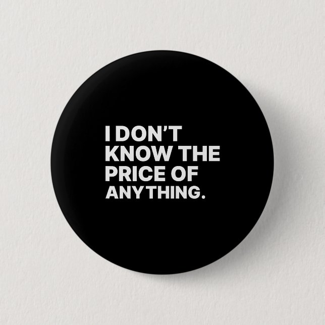I Don't Know The Price Of Anything Funny Quote Hum 6 Cm Round Badge (Front)