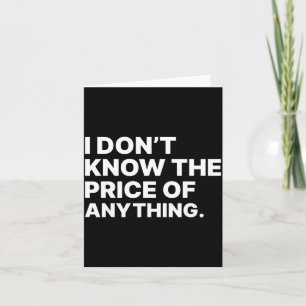 I Don't Know The Price Of Anything Funny Quote Hum Card