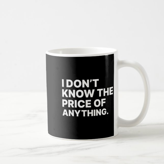 I Don't Know The Price Of Anything Funny Quote Hum Coffee Mug (Right)
