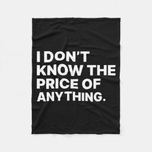 I Don't Know The Price Of Anything Funny Quote Hum Fleece Blanket