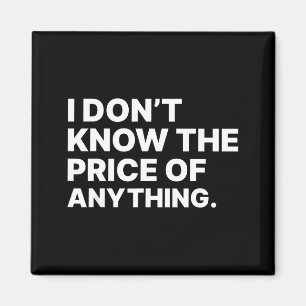 I Don't Know The Price Of Anything Funny Quote Hum Magnet