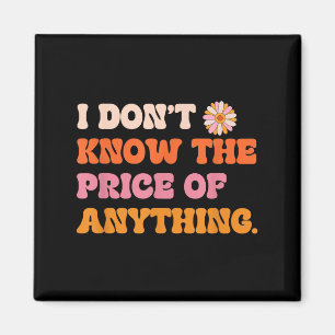 I Don't Know The Price Of Anything Funny Quote Hum Magnet