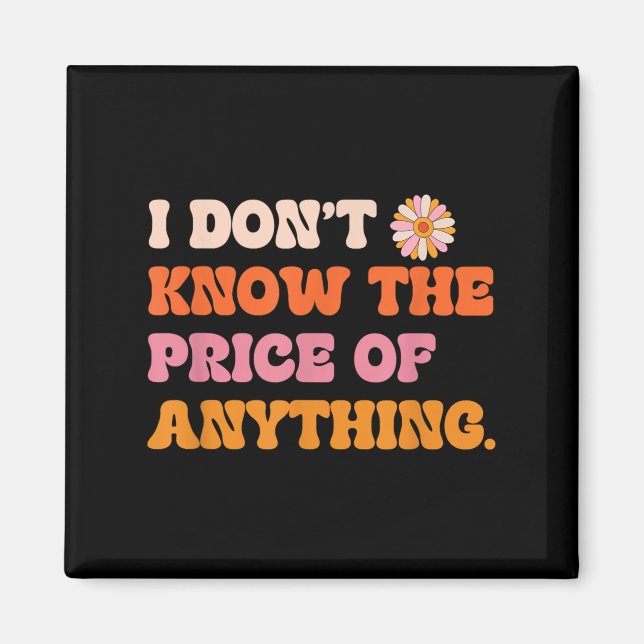 I Don't Know The Price Of Anything Funny Quote Hum Magnet (Front)