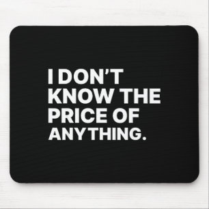 I Don't Know The Price Of Anything Funny Quote Hum Mouse Pad