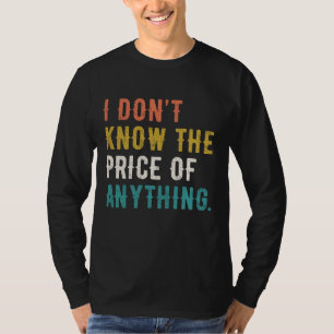 I Don't Know The Price Of Anything Funny Saying T-Shirt