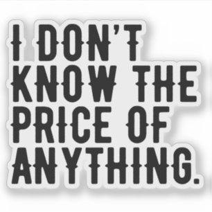 I Don't Know The Price Of Anything Humour Quote