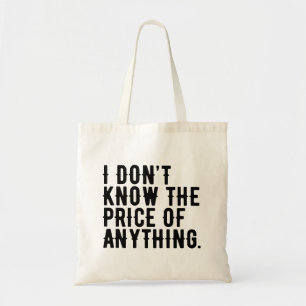 I Don't Know The Price Of Anything Humour Quote Tote Bag