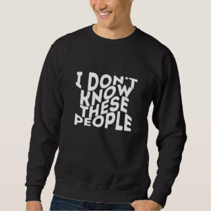 I Don't Know These People  Matching Sarcastic Vaca Sweatshirt