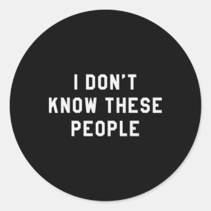 I Don't Know These People T Shirt Family Trip Tee Classic Round Sticker