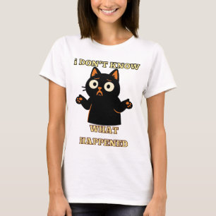 I don't know what happened-Funny cat shirt. T-Shirt