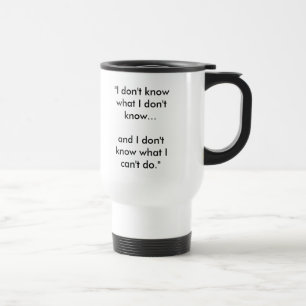 "I don't know what I don't know...and I don't k... Travel Mug