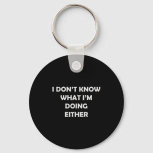 I Don't Know What I'm Doing Either _ Hilarious Quo Key Ring