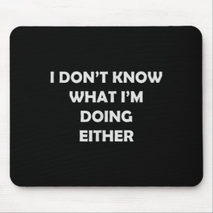 I Don't Know What I'm Doing Either _ Hilarious Quo Mouse Pad