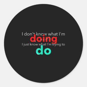 I Don't Know What I'm Doing Trying Text  Classic Round Sticker