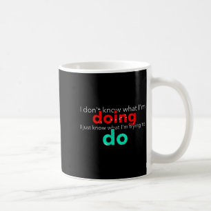 I Don't Know What I'm Doing Trying Text Coffee Mug