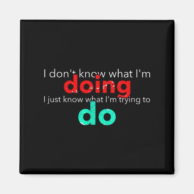 I Don't Know What I'm Doing Trying Text  Magnet (Front)