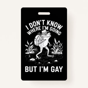 I Don't Know Where I'm Going But I'm Gay Frog ID Badge