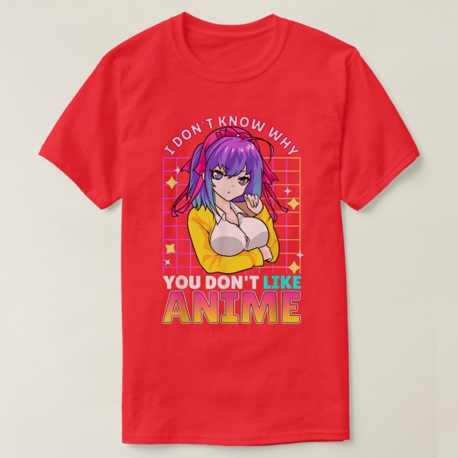 I Dont Know Why You Dont Like Anime Cute Teenager  T-Shirt (Design Front)
