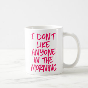I Don't Like Anyone in the Morning. Coffee Mug