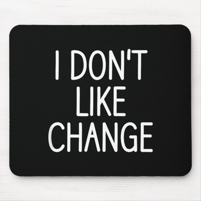I Don't Like Change, Funny, Jokes, Sarcastic Sayin Mouse Pad (Front)