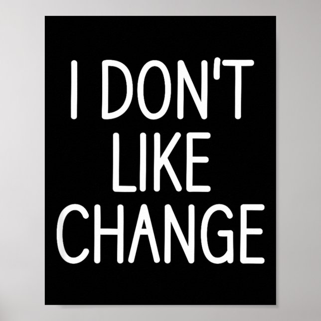 I Don't Like Change, Funny, Jokes, Sarcastic Sayin Poster (Front)