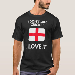 I Dont Like Cricket I Love It England Cricket T-Shirt