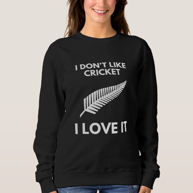 I Dont Like Cricket I Love It New Zealand Cricket Sweatshirt (Front)