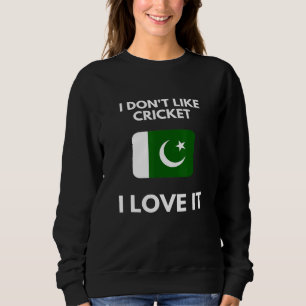 I Dont Like Cricket I Love It Pakistan Cricket Sweatshirt